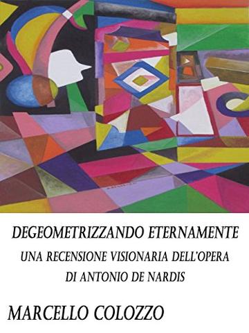 Degeometrizzando eternamente: Una recensione visionaria dell’opera di Antonio De Nardis